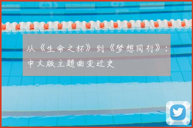 从《生命之杯》到《梦想同行》:中文版主题曲变迁史