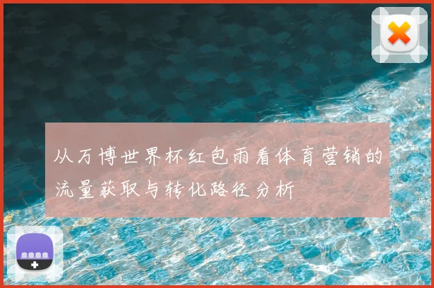 从万博世界杯红包雨看体育营销的流量获取与转化路径分析